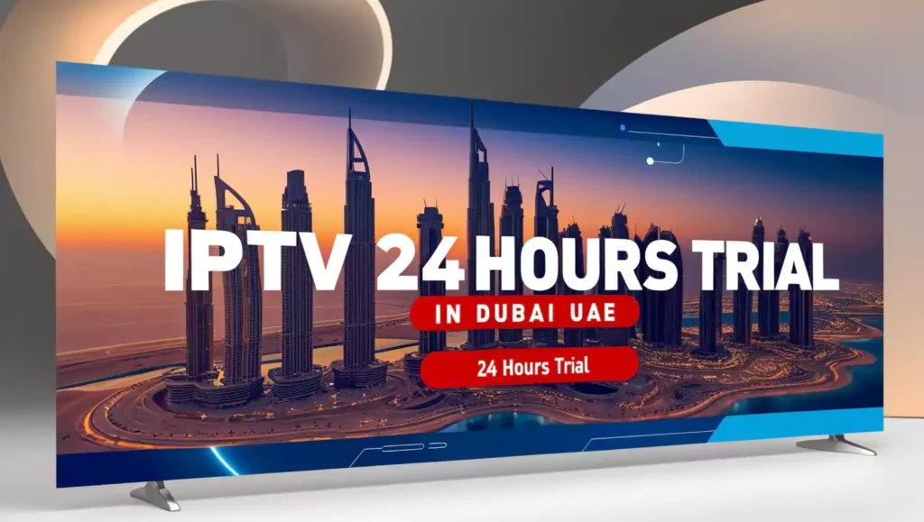 iptv 24 hours trial in dubai uae