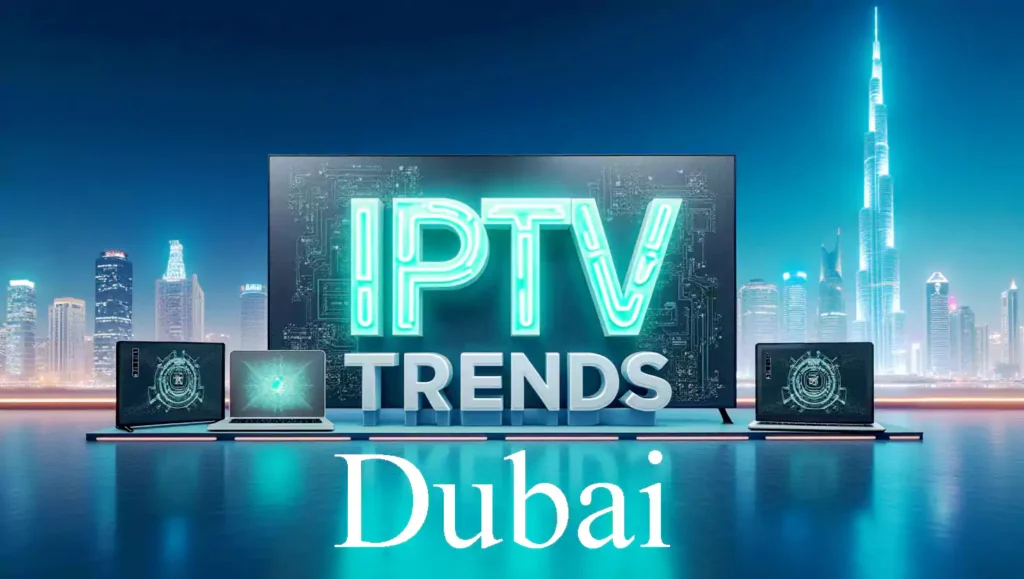 iptv trends in 2025 dubai uae